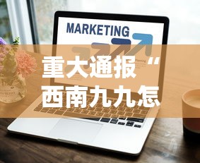 重大通报“西南九九怎么辅助 ”的确有挂