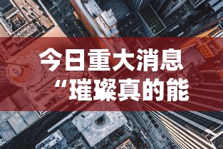 今日重大消息“璀璨真的能开挂吗”2026用挂