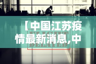 【中国江苏疫情最新消息,中国江苏疫情最新政策】 【中国江苏疫情最新消息,中国江苏疫情最新政策】