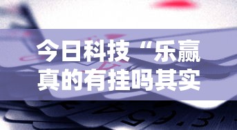 今日科技“乐赢真的有挂吗其实可以装挂