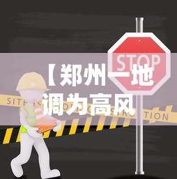【郑州一地调为高风险,郑州一地调整为高风险】 【郑州一地调为高风险,郑州一地调整为高风险】