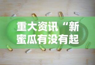重大资讯“新蜜瓜有没有起手好牌挂”2026用挂