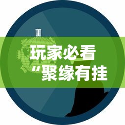 玩家必看“聚缘有挂吗真的有挂”事实上真的有挂