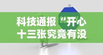 科技通报“开心十三张究竟有没有挂	”开挂作弊