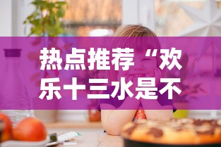 热点推荐“欢乐十三水是不是有挂	”确实可以开挂