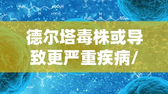 德尔塔毒株或导致更严重疾病/德尔塔毒株严重性