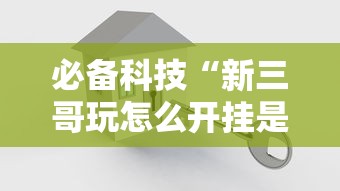 必备科技“新三哥玩怎么开挂是真的吗”详细开挂教程