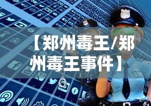 【郑州毒王/郑州毒王事件】 【郑州毒王/郑州毒王事件】