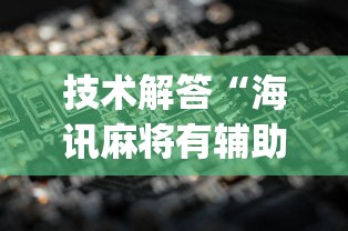 技术解答“海讯麻将有辅助挂吗”(其实有挂)