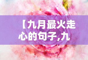 【九月最火走心的句子,九月暖心】