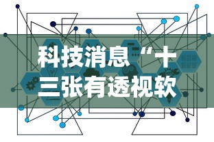 科技消息“十三张有透视软件吗”(透视)有挂