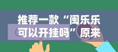 推荐一款“闽乐乐可以开挂吗”原来是真的有