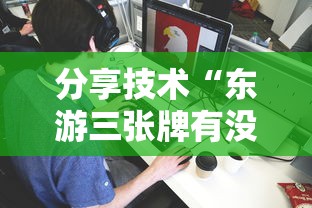 分享技术“东游三张牌有没有挂辅助其实可以装挂