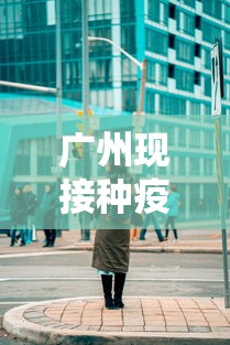 广州现接种疫苗后仍感染者/广州疫苗预约小程序
