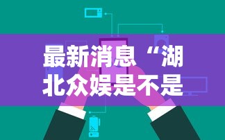 最新消息“湖北众娱是不是可以开挂可以辅助 最新消息“湖北众娱是不是可以开挂可以辅助