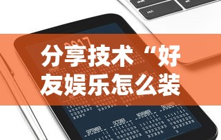 分享技术“好友娱乐怎么装挂	”可以开挂软件