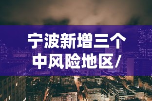 宁波新增三个中风险地区/宁波新增三个中风险地区名单