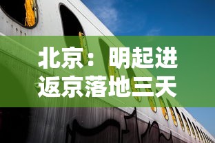 北京:明起进返京落地三天三检/去北京3天够不 北京:明起进返京落地三天三检/去北京3天够不