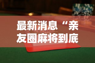 最新消息“亲友圈麻将到底有没有透视”分享详细开挂教程