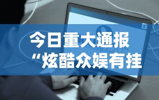 今日重大通报“炫酷众娱有挂吗真的有挂”事实上确实有挂