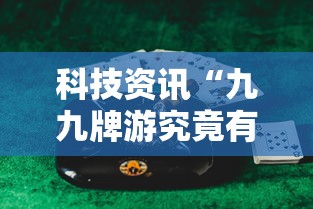 科技资讯“九九牌游究竟有挂吗”其实确实有挂