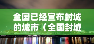 全国已经宣布封城的城市(全国封城什么时候结束的2022年) 全国已经宣布封城的城市(全国封城什么时候结束的2022年)