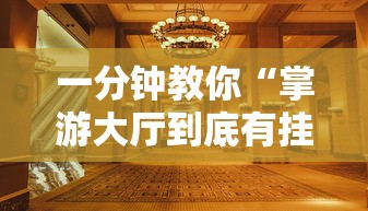 一分钟教你“掌游大厅到底有挂吗”其实有挂