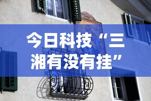 今日科技“三湘有没有挂”(其实有挂)