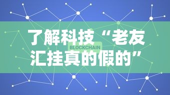 了解科技“老友汇挂真的假的	”详细开挂玩法