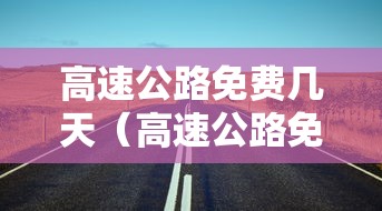 高速公路免费几天（高速公路免费几天2025年）