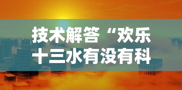 技术解答“欢乐十三水有没有科技”开挂教学