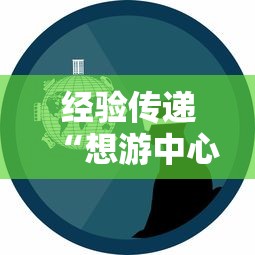 经验传递“想游中心五究竟有挂吗	”的确有挂