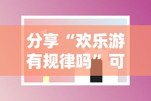 分享“欢乐游有规律吗”可以开挂软件