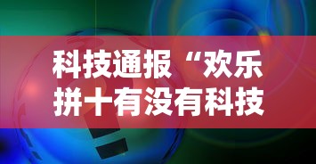 科技通报“欢乐拼十有没有科技”附详细步骤