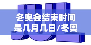冬奥会结束时间是几月几日/冬奥会开完了吗