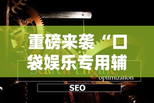 重磅来袭“口袋娱乐专用辅助器”下载教程