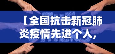 【全国抗击新冠肺炎疫情先进个人,全国抗击新冠肺炎疫情先进个人名单】 【全国抗击新冠肺炎疫情先进个人,全国抗击新冠肺炎疫情先进个人名单】