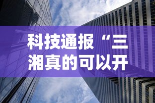 科技通报“三湘真的可以开挂吗	”曝光透视猫腻