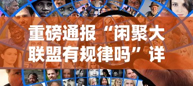 重磅通报“闲聚大联盟有规律吗	”详细开挂玩法