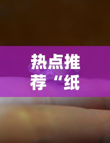 热点推荐“纸蛙竞技到底要怎么用挂”详细开挂玩法