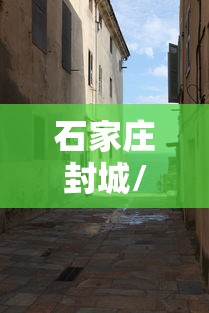 石家庄封城/石家庄封城了吗最新消息 石家庄封城/石家庄封城了吗最新消息