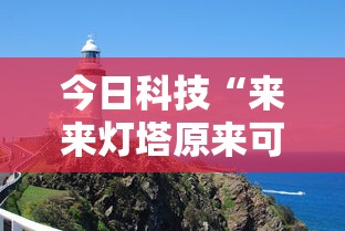 今日科技“来来灯塔原来可以开挂”可以透视