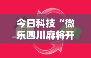 今日科技“微乐四川麻将开挂安全吗”专业师傅带你了解