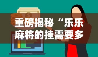 重磅揭秘“乐乐麻将的挂需要多少钱”开挂神器
