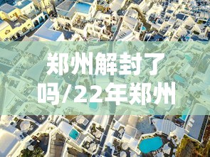 郑州解封了吗/22年郑州什么时候解封