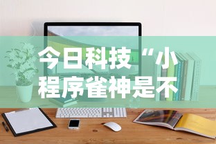 今日科技“小程序雀神是不是有挂”原来真的有挂