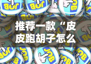 推荐一款“皮皮跑胡子怎么操作”其实是有挂