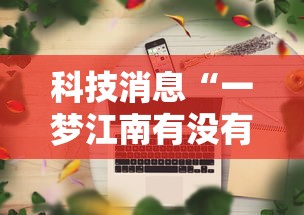科技消息“一梦江南有没有科技	”可以辅助