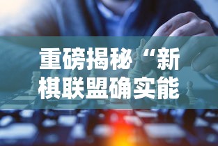 重磅揭秘“新棋联盟确实能开挂”玩家必备神器