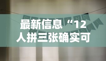 最新信息“12人拼三张确实可以开挂”其实可以装挂